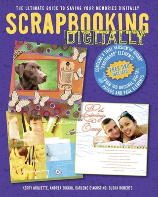 Scrapbooking Digitally: The Ultimate Guide to Saving Your Memories Digitally - Arquette, Kerry, and D'Agostino, Darlene, and Roberts, Susha