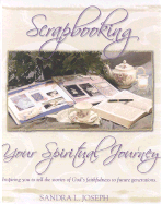 Scrapbooking Your Spiritual Journey: Inspiring You to Tell the Stories of God's Faithfulness in Your Life