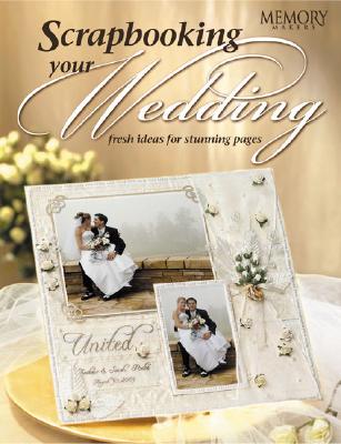 Scrapbooking Your Wedding: Fresh Ideas for Stunning Pages - Memory Makers Books (Creator)