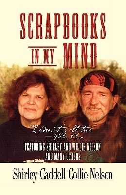 Scrapbooks in My Mind: Featuring Shirley and Willie Nelson and Many Others - Caddell Collie Nelson, Shirley, and Collie, Shirley