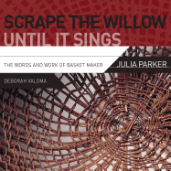 Scrape the Willow Until It Sings: The Words and Work of Basket Maker Julia Parker