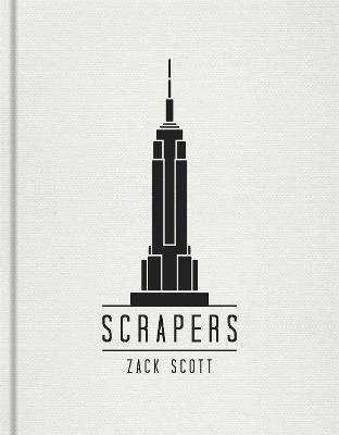 Scrapers: A Visual Guide to Extraordinary Buildings - Scott, Zack