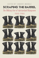 Scraping the Barrel: The Military Use of Substandard Manpower, 1860-1960