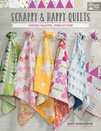 Scrappy and Happy Quilts: Limited Palette, Tons of Fun!