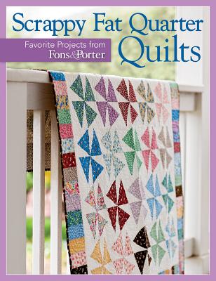 Scrappy Fat Quarter Quilts: Favorite Projects from Fons & Porter - That Patchwork Place