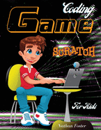 Scratch Coding Game: The Ultimate Step-by-Step Visual Guide for Kids to Learn Computer Coding, Make Animations and Design Awesome Projects. Coding for kids create your own video games with scratch.