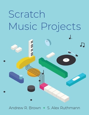 Scratch Music Projects - Brown, Andrew R, and Ruthmann, S Alex