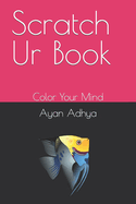 Scratch Ur Book: Color Your Mind