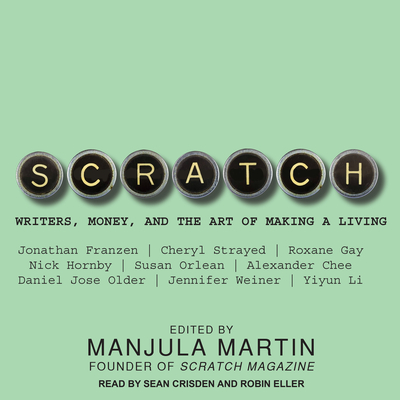 Scratch: Writers, Money, and the Art of Making a Living - Martin, Manjula, and Crisden, Sean (Narrator), and Eller, Robin (Narrator)