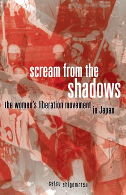 Scream from the Shadows: The Women's Liberation Movement in Japan - Shigematsu, Setsu