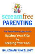 Screamfree Parenting: The Revolutionary Approach to Raising Your Kids by Keeping Your Cool