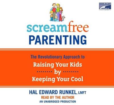 Screamfree Parenting: The Revolutionary Approach to Raising Your Kids by Keeping Your Cool - Runkel, Hal Edward (Read by)