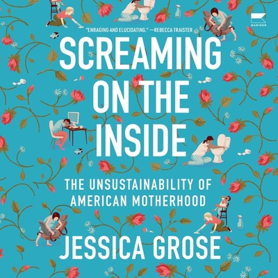 Screaming on the Inside: The Unsustainability of American Motherhood - Grose, Jessica, and El-Attar, Suehyla (Read by)