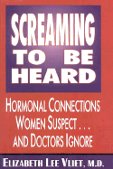 Screaming to Be Heard: Hormonal Connections Women Suspect and Doctors Still Ignore
