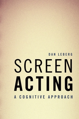 Screen Acting: A Cognitive Approach - Leberg, Dan