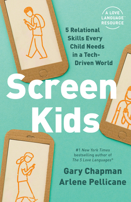 Screen Kids: 5 Relational Skills Every Child Needs in a Tech-Driven World - Chapman, Gary, and Pellicane, Arlene