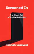 Screened In: The Silent Toll of Digital Addiction