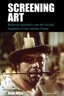 Screening Art: Modernist Aesthetics and the Socialist Imaginary in East German Cinema - Allan, Sen