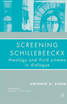 Screening Schillebeeckx: Theology and Third Cinema in Dialogue - Sison, A, and Loparo, Kenneth A (Foreword by)