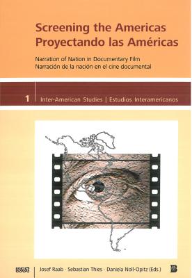 Screening the Americas/Proyectando Las Americas: Narration of Nation in Documentary Film/Narraci N de La Naci N En El Cine Documental - Raab, Josef (Editor), and Theis, Sebastian (Editor), and Noll-Opitz, Daniela (Editor)