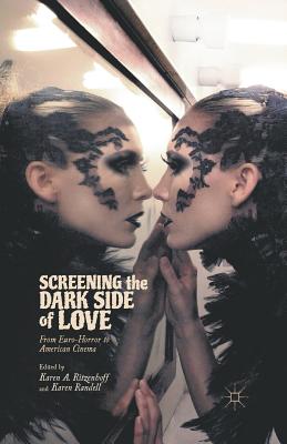 Screening the Dark Side of Love: From Euro-Horror to American Cinema - Ritzenhoff, Karen A, and Randell, Karen, Professor