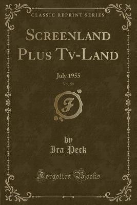 Screenland Plus Tv-Land, Vol. 59: July 1955 (Classic Reprint) - Peck, Ira