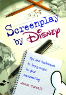 Screenplay by Disney: Tips and Techniques to Bring Magic to Your Moviemaking