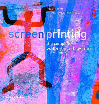 Screenprinting: The Complete Water-Based System - Adam, Robert, and Robertson, Carol, Esq.