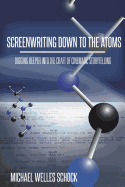 Screenwriting Down to the Atoms: Digging Deeper Into the Craft of Cinematic Storytelling