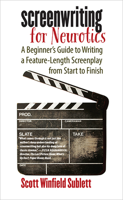 Screenwriting for Neurotics: A Beginner's Guide to Writing a Feature-Length Screenplay from Start to Finish - Sublett, Scott Winfield