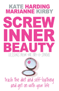 Screw Inner Beauty: Trash the diet and self-loathing and get on with your life