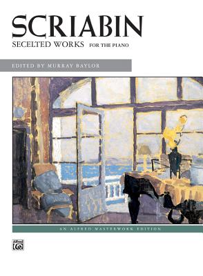 Scriabin -- Selected Works - Scriabin, Alexander (Composer), and Baylor, Murray (Composer)