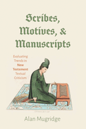 Scribes, Motives, and Manuscripts: Evaluating Trends in New Testament Textual Criticism