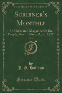 Scribner's Monthly, Vol. 13: An Illustrated Magazine for the People; Nov., 1876 to April, 1877 (Classic Reprint)