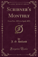 Scribner's Monthly, Vol. 5: From Nov. 1872, to April, 1873 (Classic Reprint)