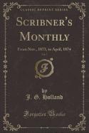 Scribner's Monthly, Vol. 7: From Nov., 1873, to April, 1874 (Classic Reprint)