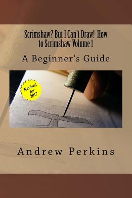 Scrimshaw? But I Can't Draw! How To Scrimshaw, Volume 1: A Beginner's Guide to the Art of Scrimshaw - Perkins, Andrew