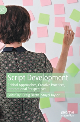 Script Development: Critical Approaches, Creative Practices, International Perspectives - Batty, Craig (Editor), and Taylor, Stayci (Editor)