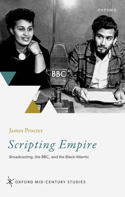 Scripting Empire: Broadcasting, the BBC, and the Black Atlantic - Procter, James