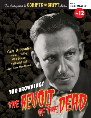 Scripts from the Crypt No. 12 - Tod Browning's The Revolt of the Dead - Rhodes, Gary D, and Guffey, Robert, and Weaver, Tom (Editor)
