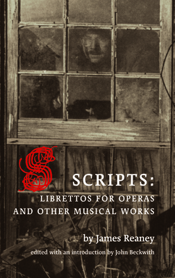 Scripts: Librettos for Operas and Other Musical Works - Reaney, James, and Beckwith, John (Editor)