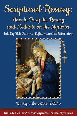 Scriptural Rosary: How to Pray the Rosary and Meditate on the Mysteries: including Bible Verses, Art, Reflections, and the Fatima Story - Marcellino, Kathryn