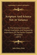 Scripture and Science Not at Variance: Or the Historical Character, Plenary Inspiration, and Surpassing Importance, of the Earlier Chapters of Genesis (1872)