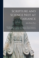 Scripture and Science Not at Variance: With Remarks on the Historical Character, Plenary Inspiration, and Surpassing Importance of the Earlier Chapters of Genesis