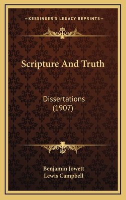 Scripture and Truth: Dissertations (1907) - Jowett, Benjamin, Prof., and Campbell, Lewis (Introduction by)