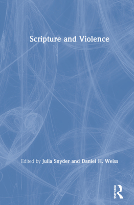 Scripture and Violence - Snyder, Julia (Editor), and Weiss, Daniel H (Editor)