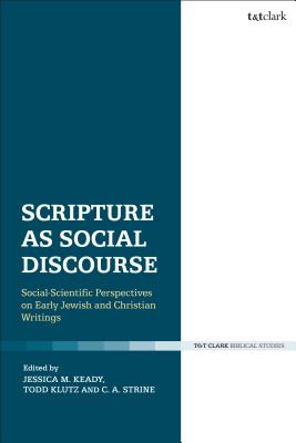 Scripture as Social Discourse: Social-Scientific Perspectives on Early Jewish and Christian Writings - Klutz, Todd (Editor), and Strine, Casey (Editor), and Keady, Jessica M (Editor)