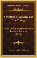 Scripture Biography for the Young: With Critical Illustrations and Practical Remarks (1838)