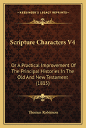 Scripture Characters V4: Or a Practical Improvement of the Principal Histories in the Old and New Testament (1815)