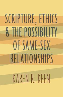 Scripture, Ethics, and the Possibility of Same-Sex Relationships - Keen, Karen R